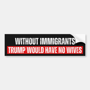 Ohne Einwanderer hätte Trump keine Ehefrauen Autoaufkleber