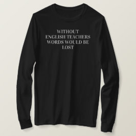 Ohne Englischlehrer würden Worte verpasst. T-Shirt