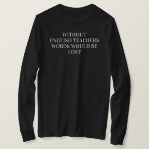 Ohne Englischlehrer würden Worte verpasst. T-Shirt