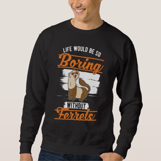 Ohne Ferrets 1 wäre das Leben so langweilig. Sweatshirt (Vorderseite)
