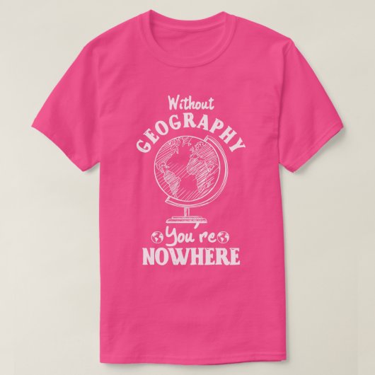 Ohne Geografie gibt es nirgendwo T-Shirt (Design vorne)