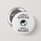 Ohne Geografie sind Sie nirgendwo Button (Vorne & Hinten)
