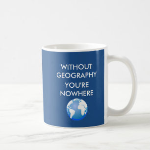 Ohne Geografie sind Sie Nirgendwo Kaffeetasse