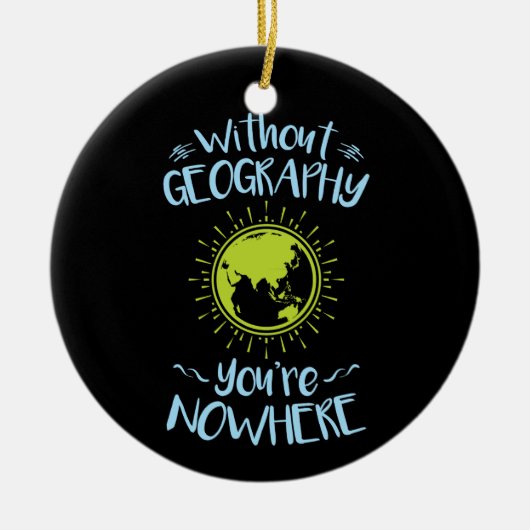 Ohne Geografie sind Sie nirgendwo Keramik Ornament (Vorne)