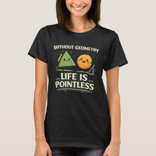 Ohne Geometrie ist das Leben sinnlos T-Shirt