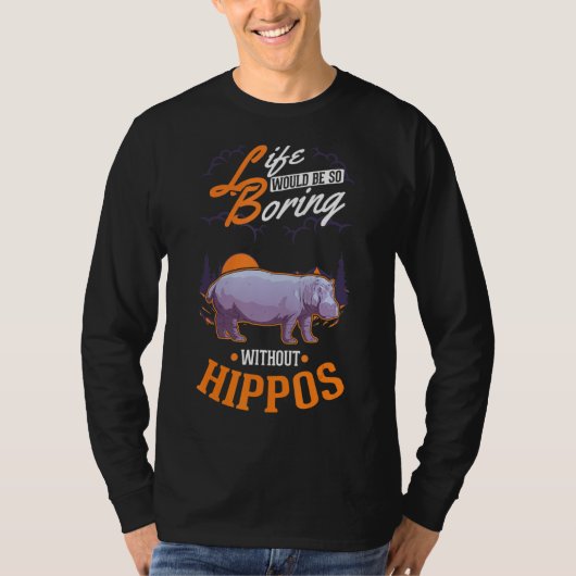 Ohne Hippos wäre das Leben so langweilig. T-Shirt (Vorderseite)