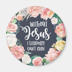 Ohne Jesus kann ich buchstäblich keinen floralen c Magnet