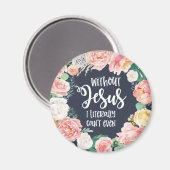 Ohne Jesus kann ich buchstäblich nicht Christlich Magnet (Vorderseite/Rückseite)