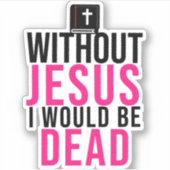 Ohne Jesus wäre ich tot Aufkleber (Vorderseite)