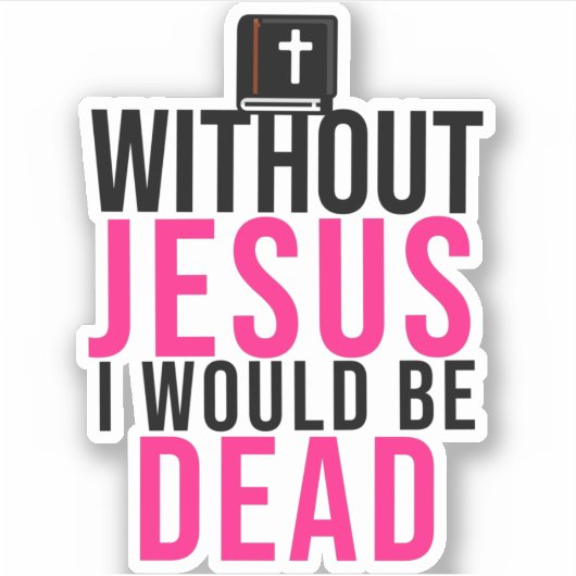 Ohne Jesus wäre ich tot Aufkleber (Vorderseite)
