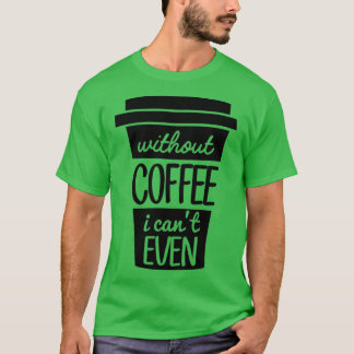 Ohne Kaffee habe ich Canx27t sogar schwarz T-Shirt