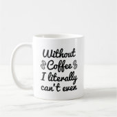 Ohne Kaffee kann ich buchstäblich nicht einmal Kaffeetasse (Links)