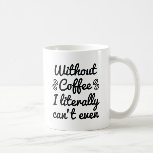 Ohne Kaffee kann ich buchstäblich nicht einmal Kaffeetasse (Rechts)