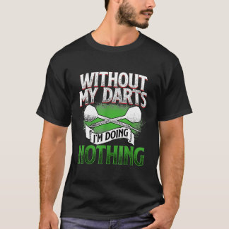 Ohne meine Darts mache ich nichts - Geschenk für D T-Shirt