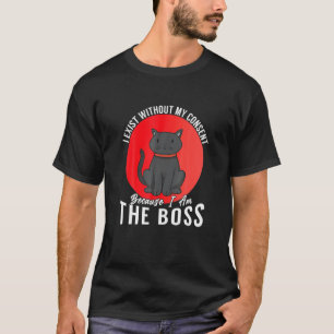 Ohne meine Zustimmung bin ich die Boss-Katze in Ro T-Shirt