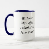 Ohne meinen Kaffee denke ich, ich bin Peter Pan! Tasse (Links)