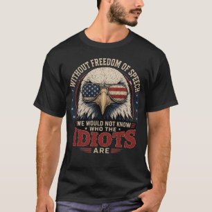 Ohne Meinungsfreiheit würden wir Idioten nicht ken T-Shirt