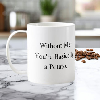 Ohne Mich Bist Du Basically Ein Kartoffel Tasse