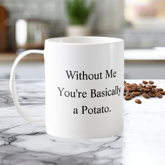 Ohne Mich Bist Du Basically Ein Kartoffel Tasse