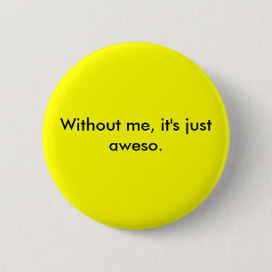 Ohne mich ist es gerade aweso. button
