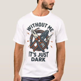Ohne mich ist es nur dunkel Lustiges Elektriker-Sh T-Shirt