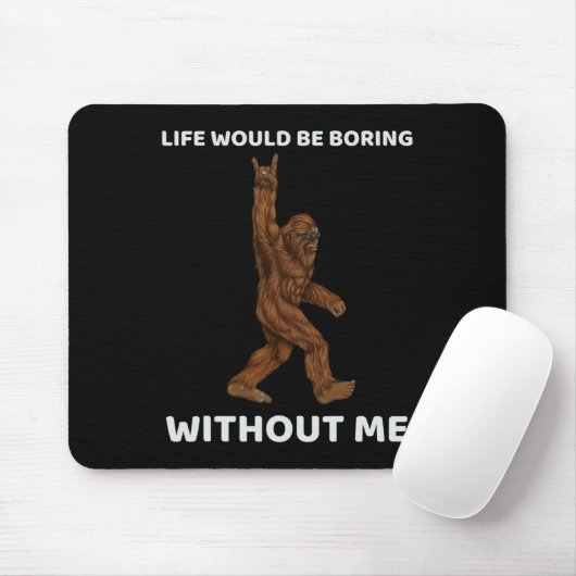 Ohne mich wäre das Bigfoot-Leben langweilig Mousepad (Mit Mouse)