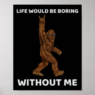 Ohne mich wäre das Bigfoot-Leben langweilig Poster