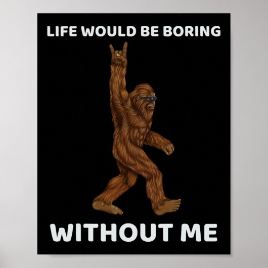 Ohne mich wäre das Bigfoot-Leben langweilig Poster (Vorne)