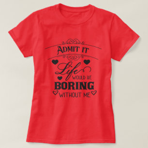Ohne mich würde das Leben langweilig. T-Shirt