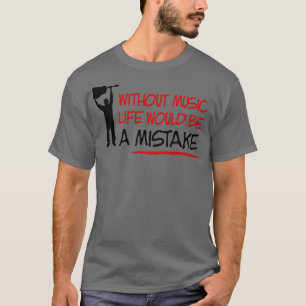 Ohne Musik wäre das Leben ein Fehler T-Shirt