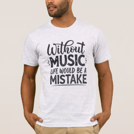 Ohne Musik wäre das Leben ein Fehler T-Shirt