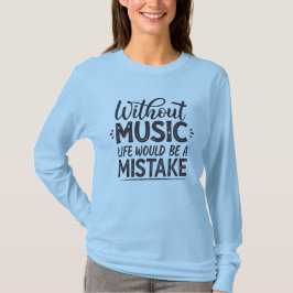 Ohne Musik wäre das Leben ein Fehler T-Shirt
