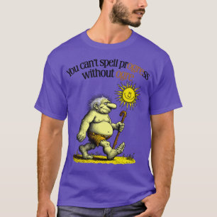 Ohne Oger kannst du Fortschritt nicht buchstabiere T-Shirt