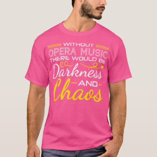 Ohne Opernmusik gäbe es Dunkelheit und Ch T-Shirt
