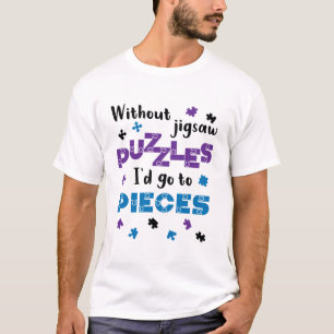 Ohne Puzzles würde ich zu den Stücken gehen T-Shirt