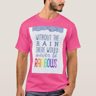 Ohne Regen gäbe es nie Regenbögen T-Shirt
