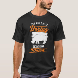 Ohne Rhinos wäre das Leben so langweilig. T-Shirt
