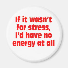 Ohne Stress hätte ich überhaupt keine Energie Magnet