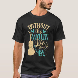 Ohne Violine Life Bb Violine Musician Music V T-Shirt