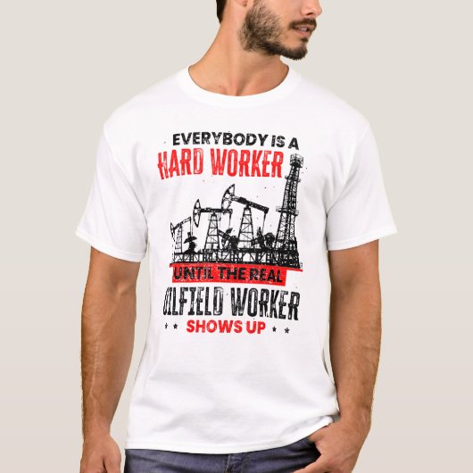 Oil Rig Worker Until The Real Oilfield Worker Show T-Shirt (Vorderseite)
