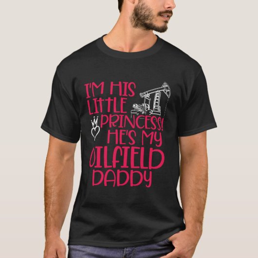 Oilfield Princess Daddy Oilfield Workers Oil Rig R T-Shirt (Vorderseite)