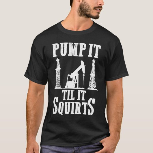 Oilfield Worker Oildrilling Oil Rig Pump It Til It T-Shirt (Vorderseite)