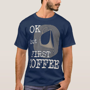 Ok, aber das erste coffee Funny Sprichwort für Kaf T-Shirt