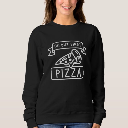 Ok, aber erste Pizza Sweatshirt (Vorderseite)