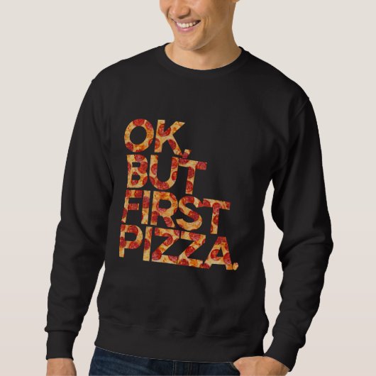 Ok, aber erste Pizza Sweatshirt (Vorderseite)