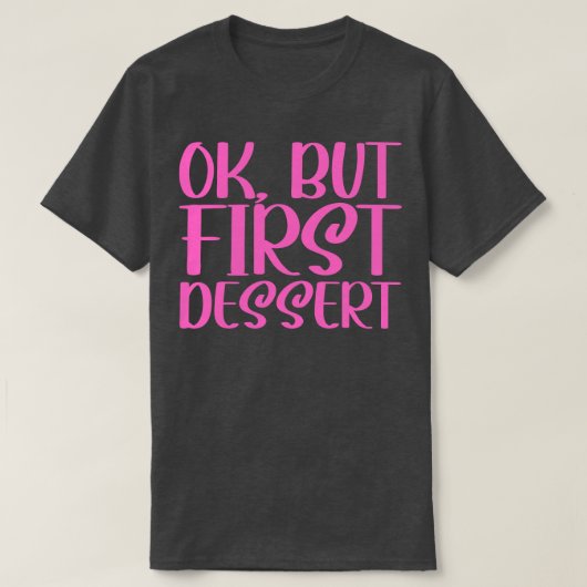OK, aber Erstes Dessert 2 T-Shirt (Design vorne)