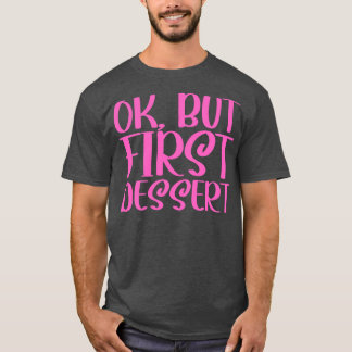 OK, aber Erstes Dessert 2 T-Shirt