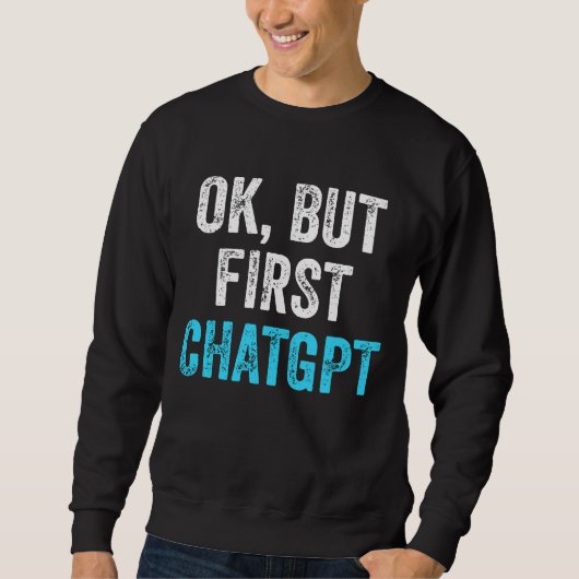 Ok Aber First Chatgpt - Funny Chatgpt Sweatshirt (Vorderseite)