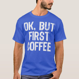 Ok, aber First Coffee Funny Lover Geschenk Weihnac T-Shirt