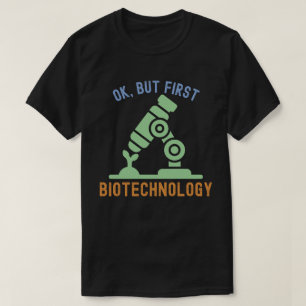 Ok, aber zuerst Biotechnologie,  Biotechnologie-Zi T-Shirt